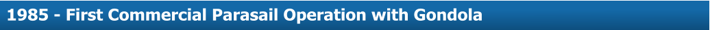 About Us  1985 - First Commercial Parasail Operation with Gondola