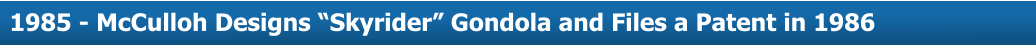 About Us  1985 - McCulloh Designs “Skyrider” Gondola and Files a Patent in 1986