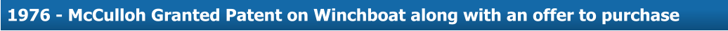 About Us  1976 - McCulloh Granted Patent on Winchboat along with an offer to purchase