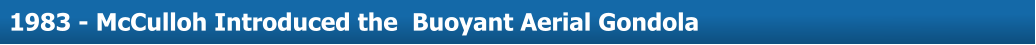 About Us  1983 - McCulloh Introduced the  Buoyant Aerial Gondola