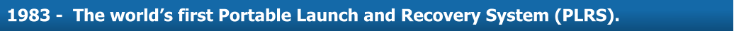 About Us  1983 -  The world’s first Portable Launch and Recovery System (PLRS).