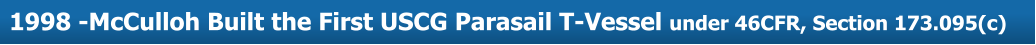 About Us  1998 -McCulloh Built the First USCG Parasail T-Vessel under 46CFR, Section 173.095(c)